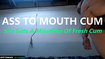 ASS TO MOUTH CUM - She Gets A Mouthful Of Fresh Cum