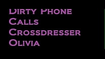 Dirty Phone Calls Crossdresser Olivia