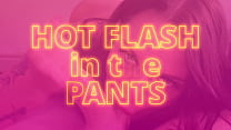 Hot Flash in the Pants