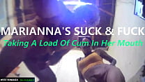MARIANNA'S SUCK & FUCK - Taking A Load Of Cum In Her Mouth