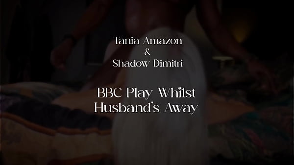 Tania Amazon & Shadow Dimitri - BBC Play whilst husband's away Thumbnail
