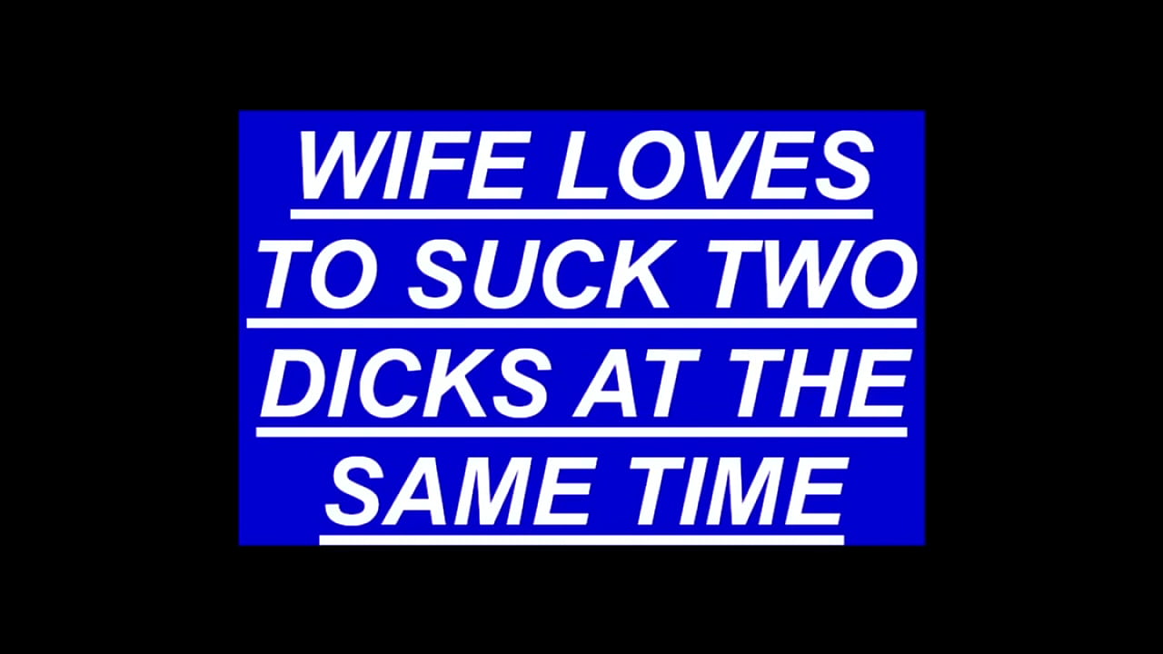 WIFE LOVES TO BLOW TWO DICKS AT THE SAME TIME