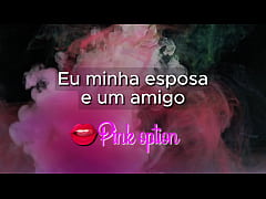  - EU Minha Esposa e um Amigo - Contos er&oacute;ticos