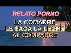  - Los mecos de su compadre la vuelven loca de amor RELATO PORNO