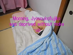  - Morning, Jyosoukofujiko was deprived without make-up