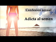  - Confesión sexual: Adicta al semen. Audio en español.